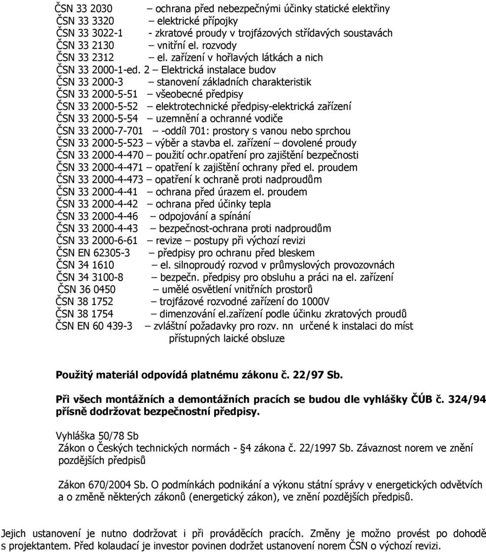 2 Elektrická instalace budov ČSN 33 2000-3 stanovení základních charakteristik ČSN 33 2000-5-51 všeobecné předpisy ČSN 33 2000-5-52 elektrotechnické předpisy-elektrická zařízení ČSN 33 2000-5-54