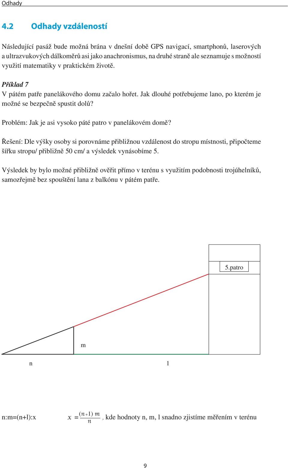 využití matematiky v praktickém životě. Příklad 7 V pátém patře panelákového domu začalo hořet. Jak dlouhé potřebujeme lano, po kterém je možné se bezpečně spustit dolů?