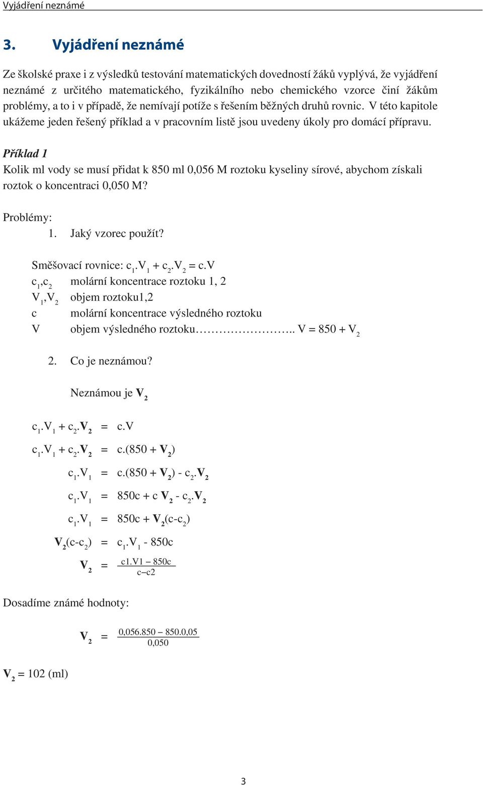 a to i v případě, že nemívají potíže s řešením běžných druhů rovnic. V této kapitole ukážeme jeden řešený příklad a v pracovním listě jsou uvedeny úkoly pro domácí přípravu.