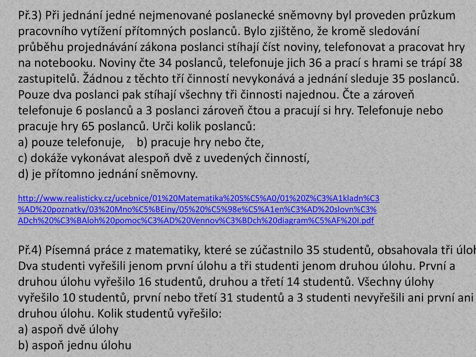 Noviny čte 34 poslanců, telefonuje jich 36 a prací s hrami se trápí 38 zastupitelů. Žánou z těchto tří činností nevykonává a jenání sleuje 35 poslanců.