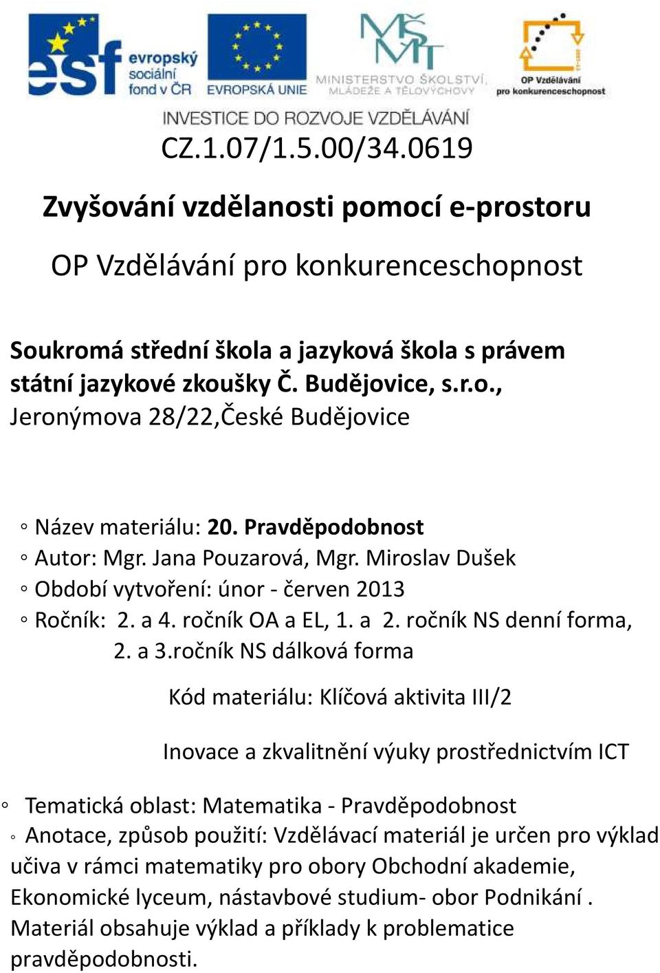 a 3.ročník NS dálková forma Kód materiálu: Klíčová aktivita III/2 Inovace a zkvalitnění výuky prostřednictvím ICT Tematická oblast: Matematika - Pravděpodobnost Anotace, způsob použití: Vzdělávací