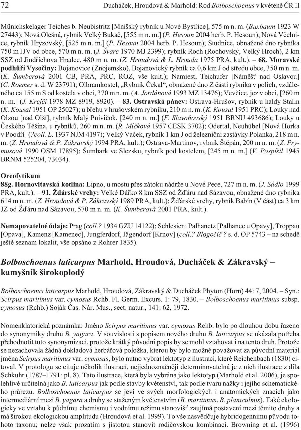 m. (J. Švarc 1970 MJ 2399); rybník Roch (Rochovský, Velký Hroch), 2 km SSZ od Jindøichova Hradce, 480 m n. m. (Z. Hroudová & L. Hrouda 1975 PRA, kult.). 68.