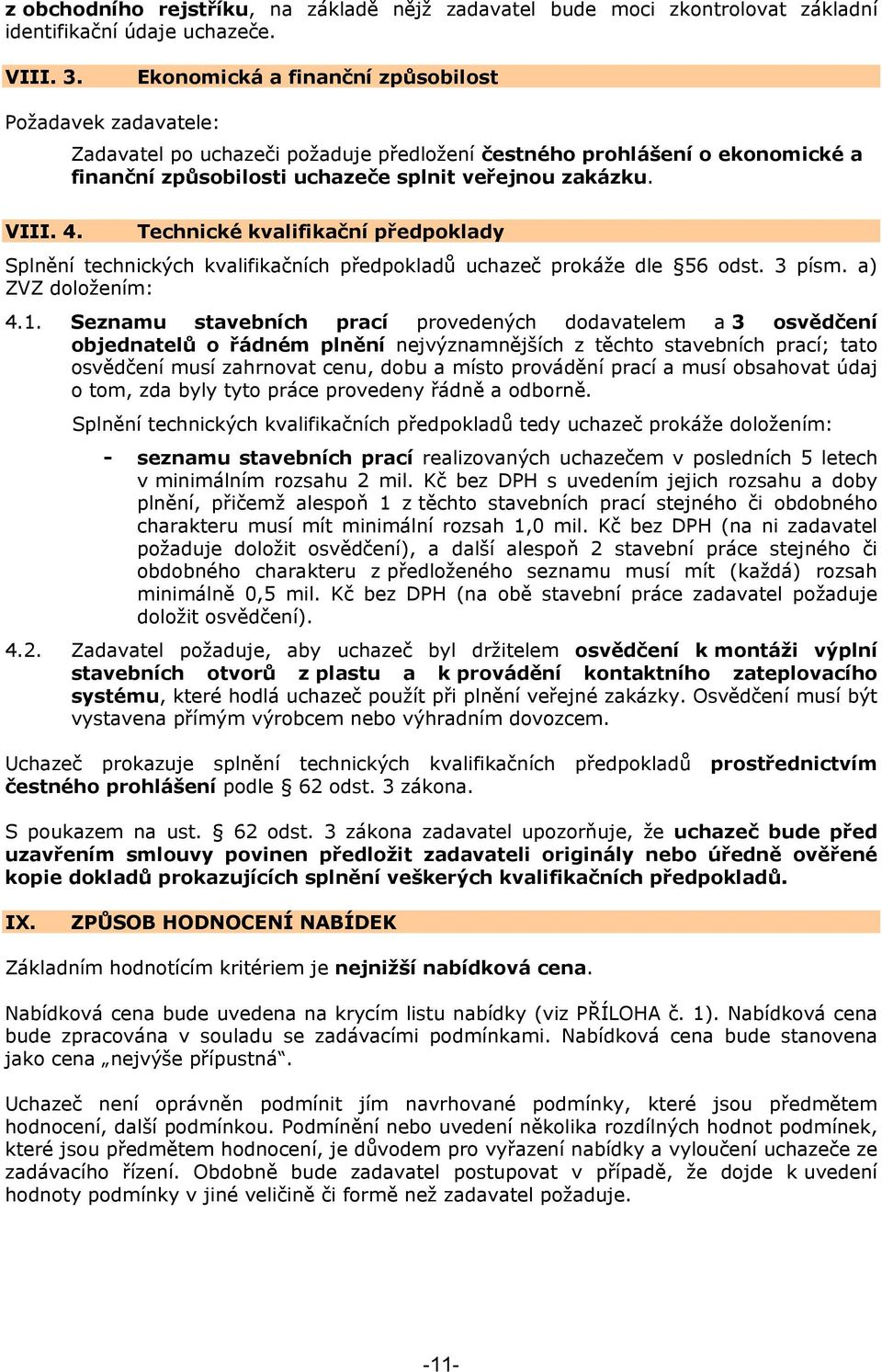 Technické kvalifikační předpoklady Splnění technických kvalifikačních předpokladů uchazeč prokáže dle 56 odst. 3 písm. a) ZVZ doložením: 4.1.
