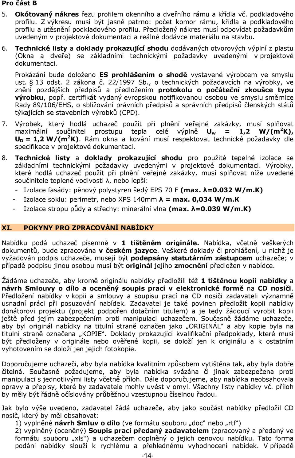 Předložený nákres musí odpovídat požadavkům uvedeným v projektové dokumentaci a reálné dodávce materiálu na stavbu. 6.