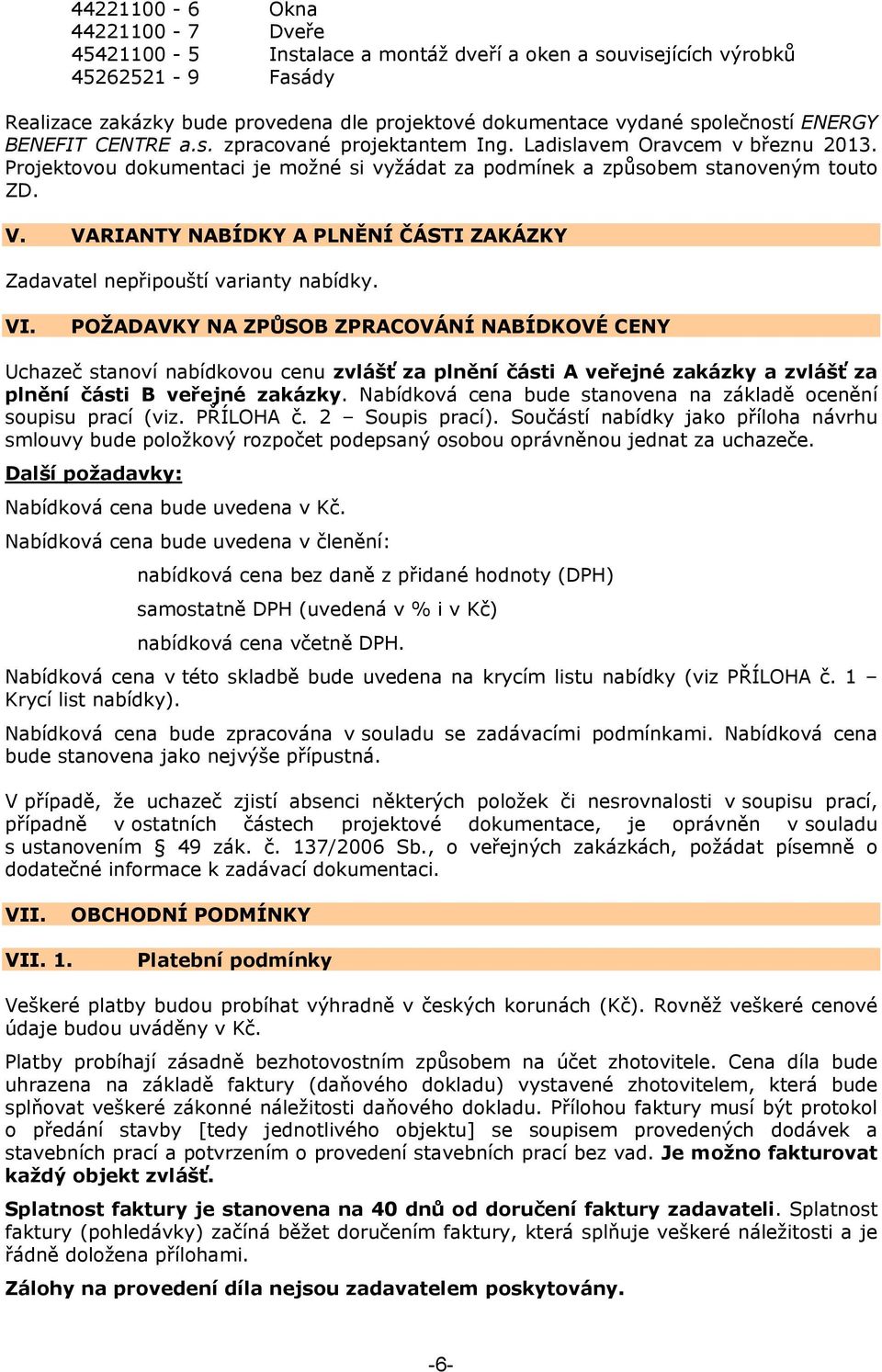 VARIANTY NABÍDKY A PLNĚNÍ ČÁSTI ZAKÁZKY Zadavatel nepřipouští varianty nabídky. VI.