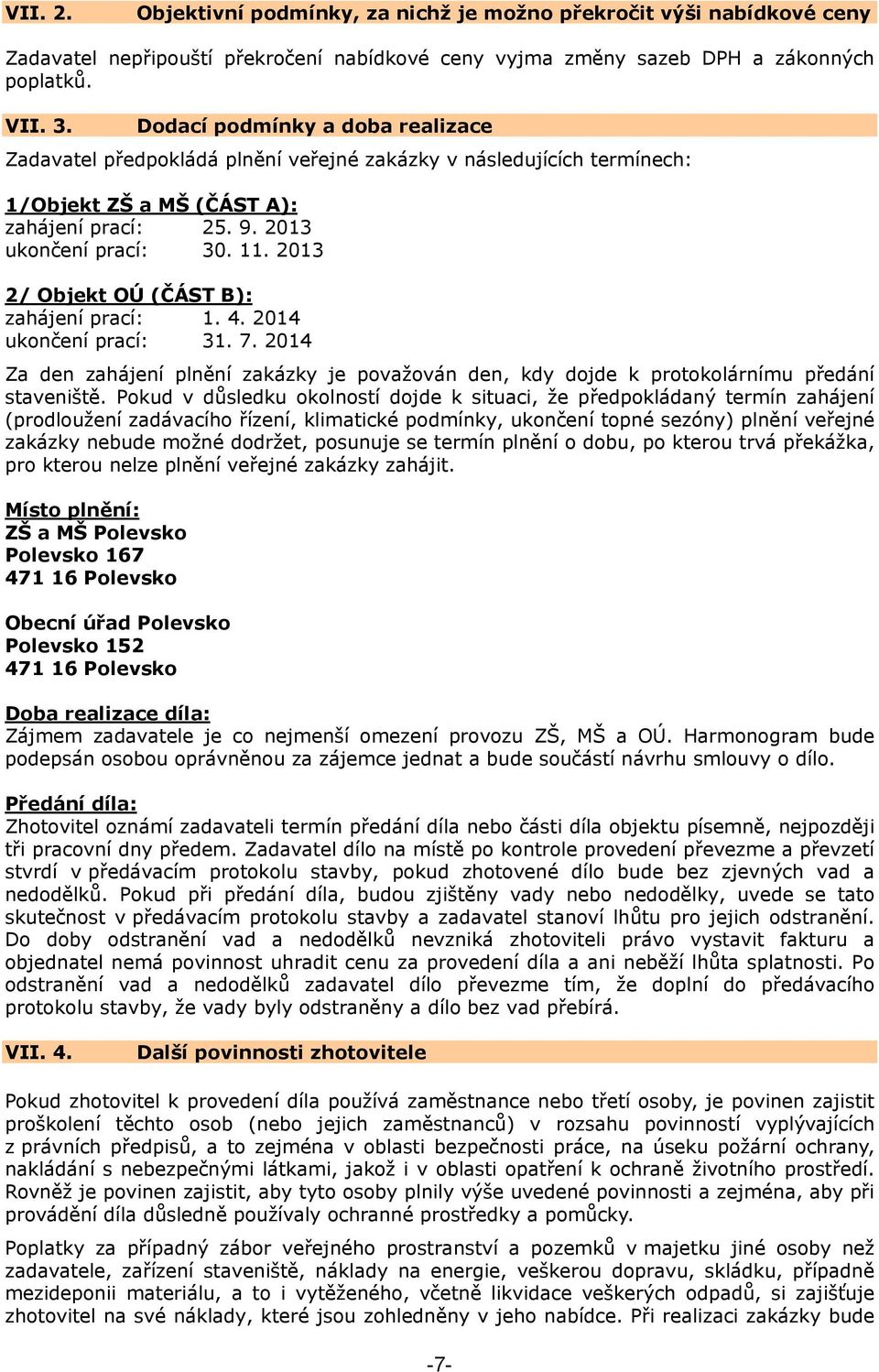 2013 2/ Objekt OÚ (ČÁST B): zahájení prací: 1. 4. 2014 ukončení prací: 31. 7. 2014 Za den zahájení plnění zakázky je považován den, kdy dojde k protokolárnímu předání staveniště.