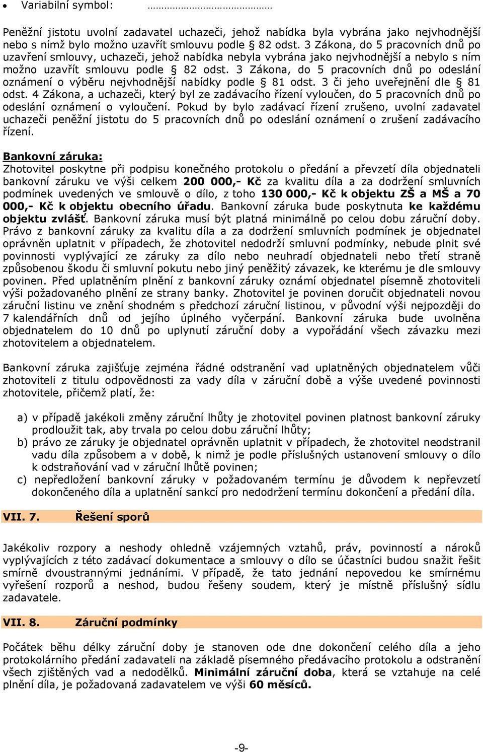 3 Zákona, do 5 pracovních dnů po odeslání oznámení o výběru nejvhodnější nabídky podle 81 odst. 3 či jeho uveřejnění dle 81 odst.