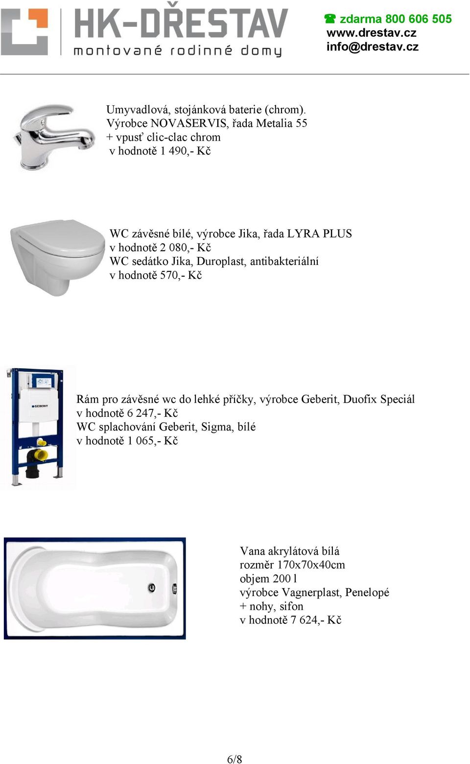 hodnotě 2 080,- Kč WC sedátko Jika, Duroplast, antibakteriální v hodnotě 570,- Kč Rám pro závěsné wc do lehké příčky, výrobce