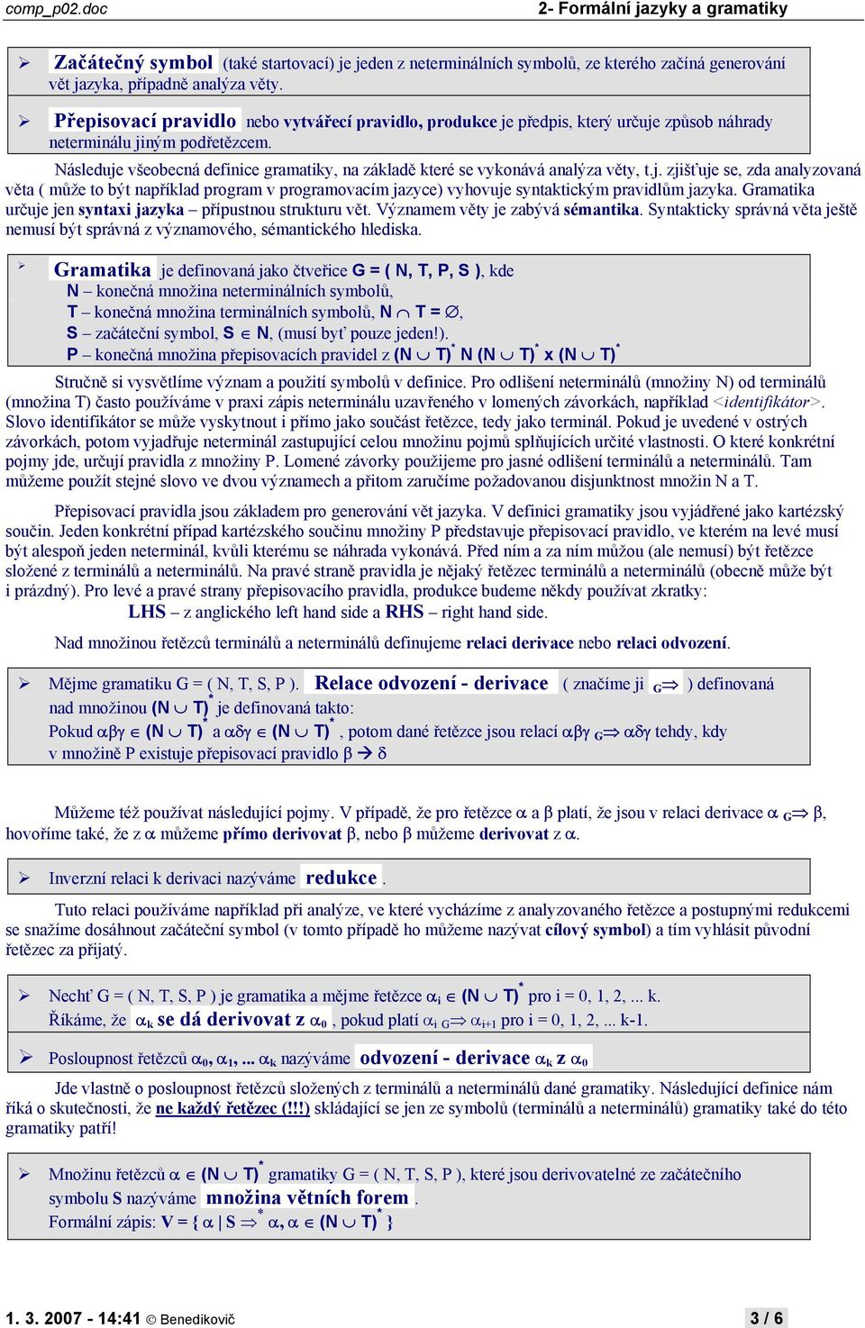 Následuje všeobecná definice gramatiky, na základě které se vykonává analýza věty, t.j. zjišťuje se, zda analyzovaná věta ( může to být například program v programovacím jazyce) vyhovuje syntaktickým pravidlům jazyka.