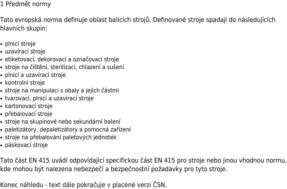 uzavírací stroje kontrolní stroje stroje na manipulaci s obaly a jejich částmi tvarovací, plnicí a uzavírací stroje kartonovací stroje přebalovací stroje stroje na skupinové nebo sekundární balení