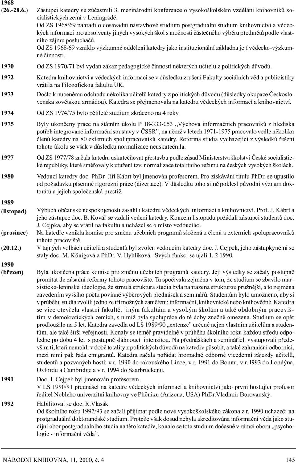 zájmu posluchaèù. Od ZS 1968/69 vzniklo výzkumné oddìlení katedry jako institucionální základna její vìdecko-výzkumné èinnosti.