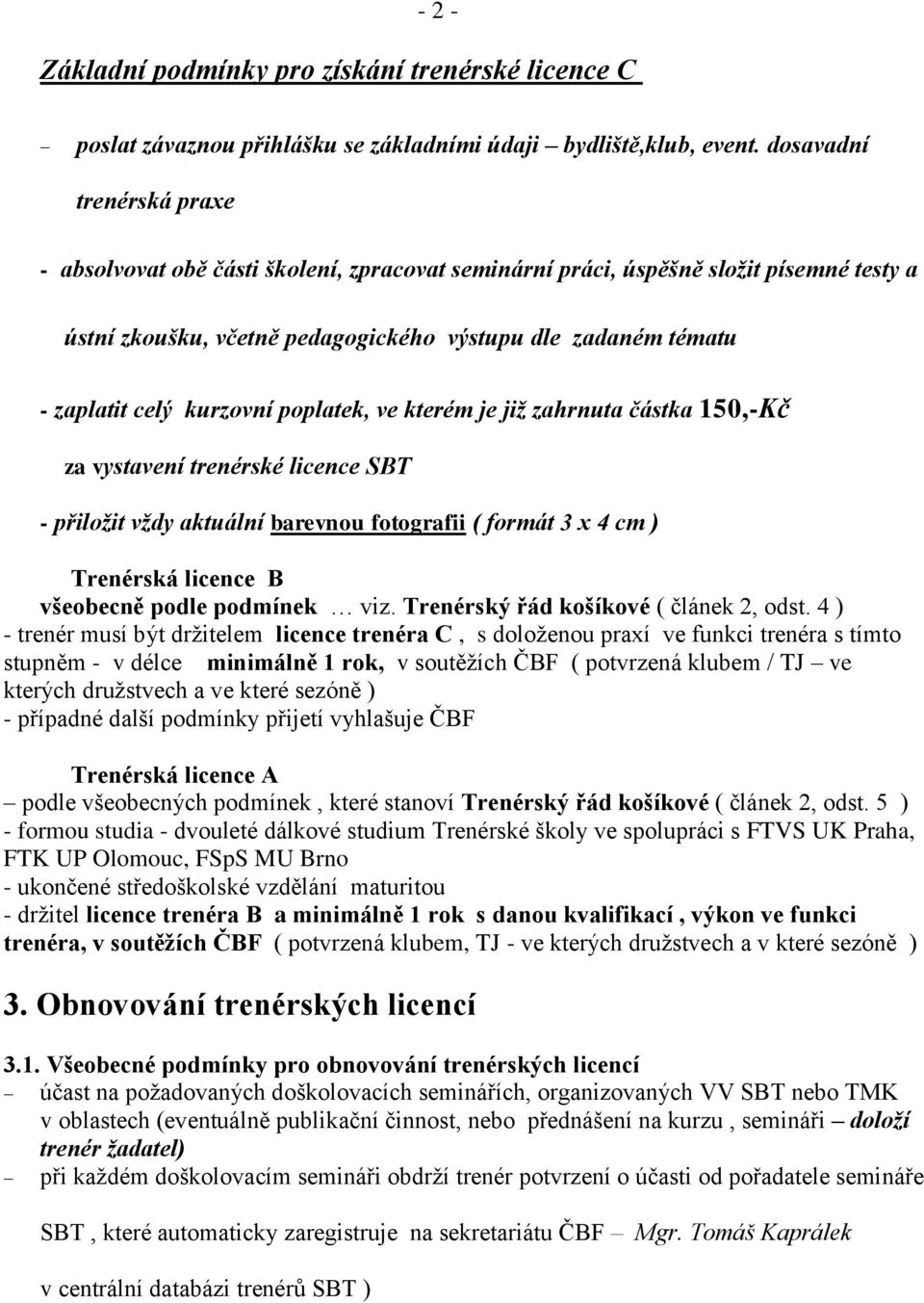 kurzovní poplatek, ve kterém je již zahrnuta částka 150,-Kč za vystavení trenérské licence SBT - přiložit vždy aktuální barevnou fotografii ( formát 3 x 4 cm ) Trenérská licence B všeobecně podle