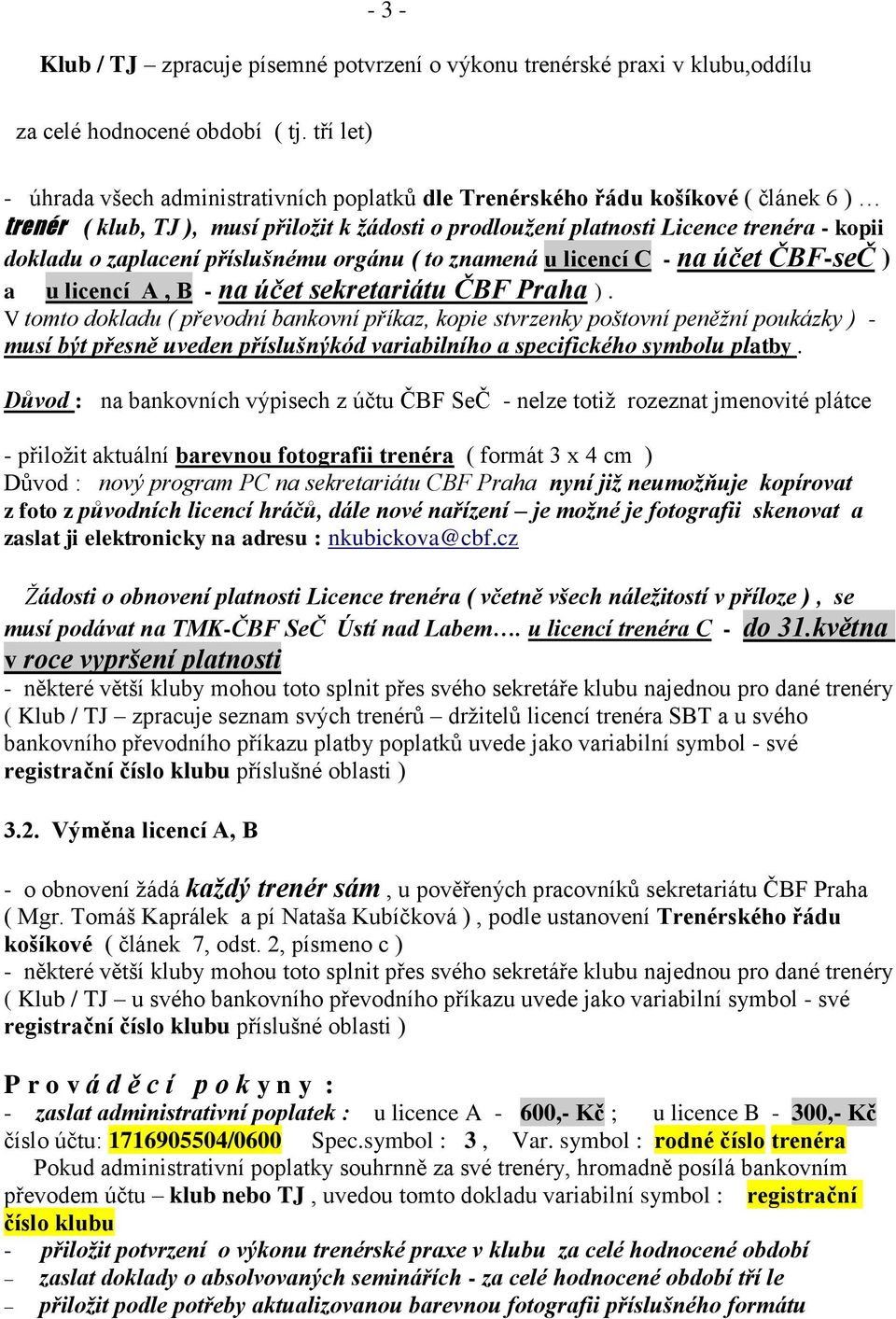 zaplacení příslušnému orgánu ( to znamená u licencí C - na účet ČBF-seČ ) a u licencí A, B - na účet sekretariátu ČBF Praha ).