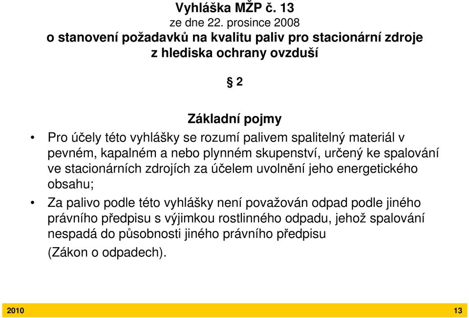 vyhlášky se rozumí palivem spalitelný materiál v pevném, kapalném a nebo plynném skupenství, určený ke spalování ve stacionárních zdrojích