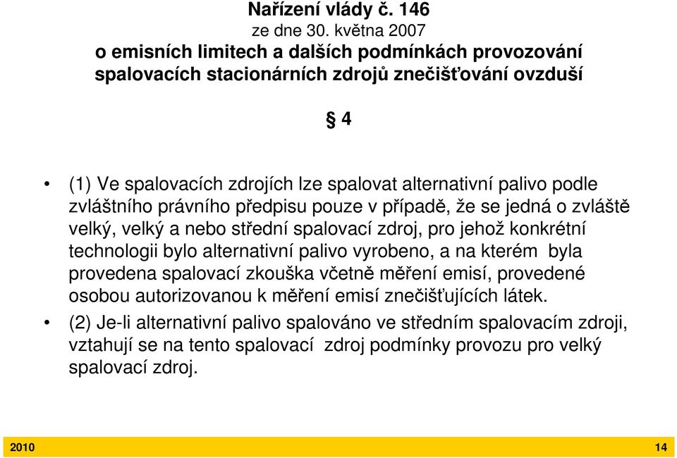 alternativní palivo podle zvláštního právního předpisu pouze v případě, že se jedná o zvláště velký, velký a nebo střední spalovací zdroj, pro jehož konkrétní technologii