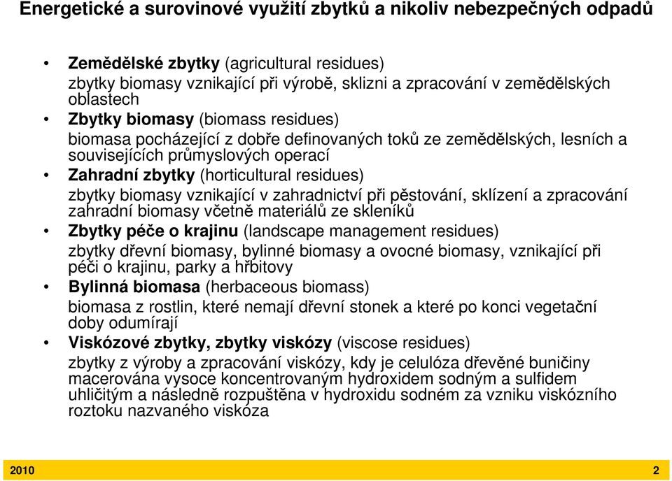 vznikající v zahradnictví při pěstování, sklízení a zpracování zahradní biomasy včetně materiálů ze skleníků Zbytky péče o krajinu (landscape management residues) zbytky dřevní biomasy, bylinné