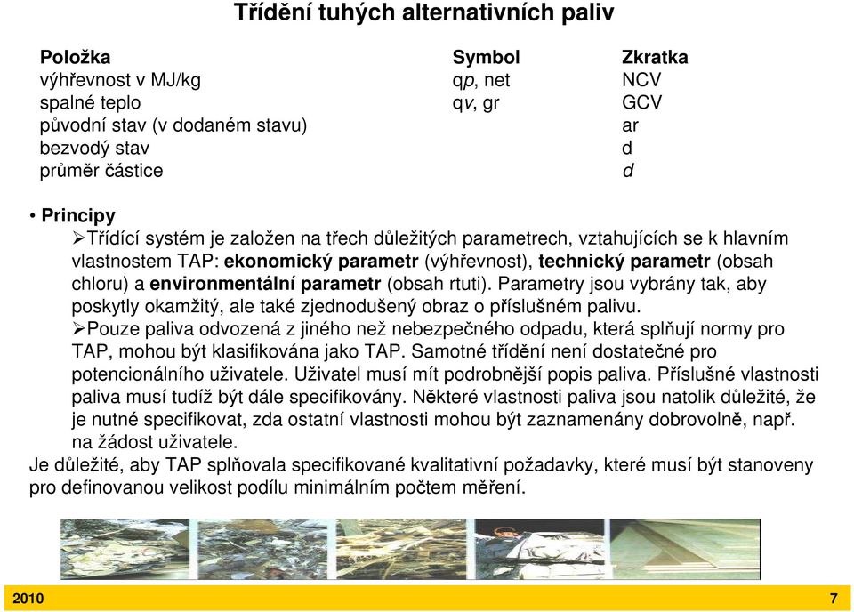 rtuti). Parametry jsou vybrány tak, aby poskytly okamžitý, ale také zjednodušený obraz o příslušném palivu.