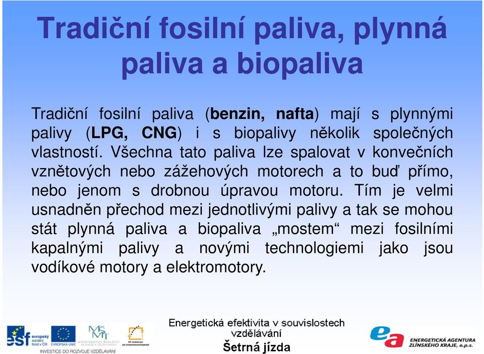 Všechna tato paliva lze spalovat v konvečních vznětových nebo zážehových motorech a to buď přímo, nebo jenom s drobnou úpravou