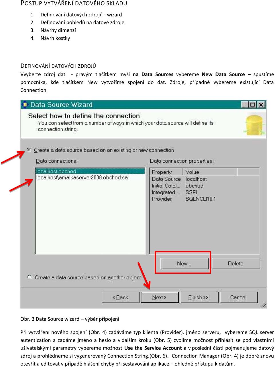 Zdroje, případně vybereme existující Data Connection. Obr. 3 Data Source wizard výběr připojení Při vytváření nového spojení (Obr.