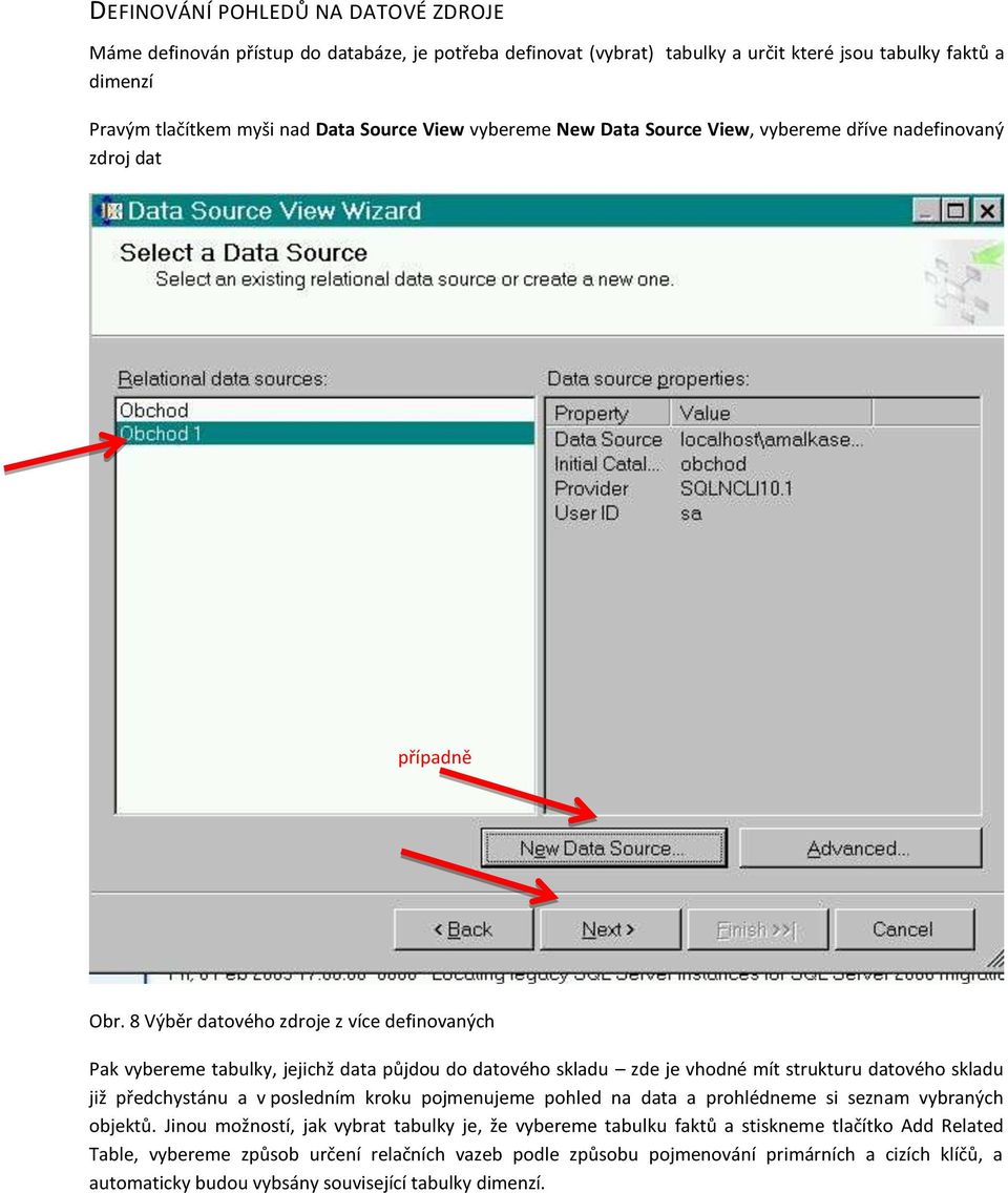 8 Výběr datového zdroje z více definovaných Pak vybereme tabulky, jejichž data půjdou do datového skladu zde je vhodné mít strukturu datového skladu již předchystánu a v posledním kroku