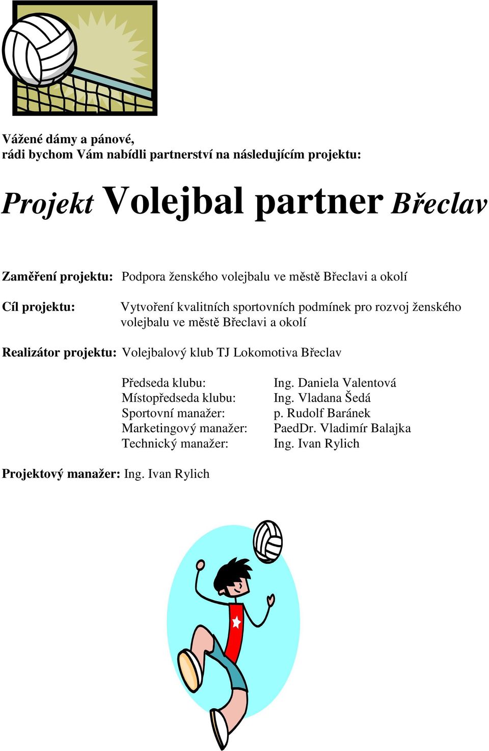 a okolí Realizátor projektu: Volejbalový klub TJ Lokomotiva Břeclav Předseda klubu: Místopředseda klubu: Sportovní manažer: Marketingový manažer: