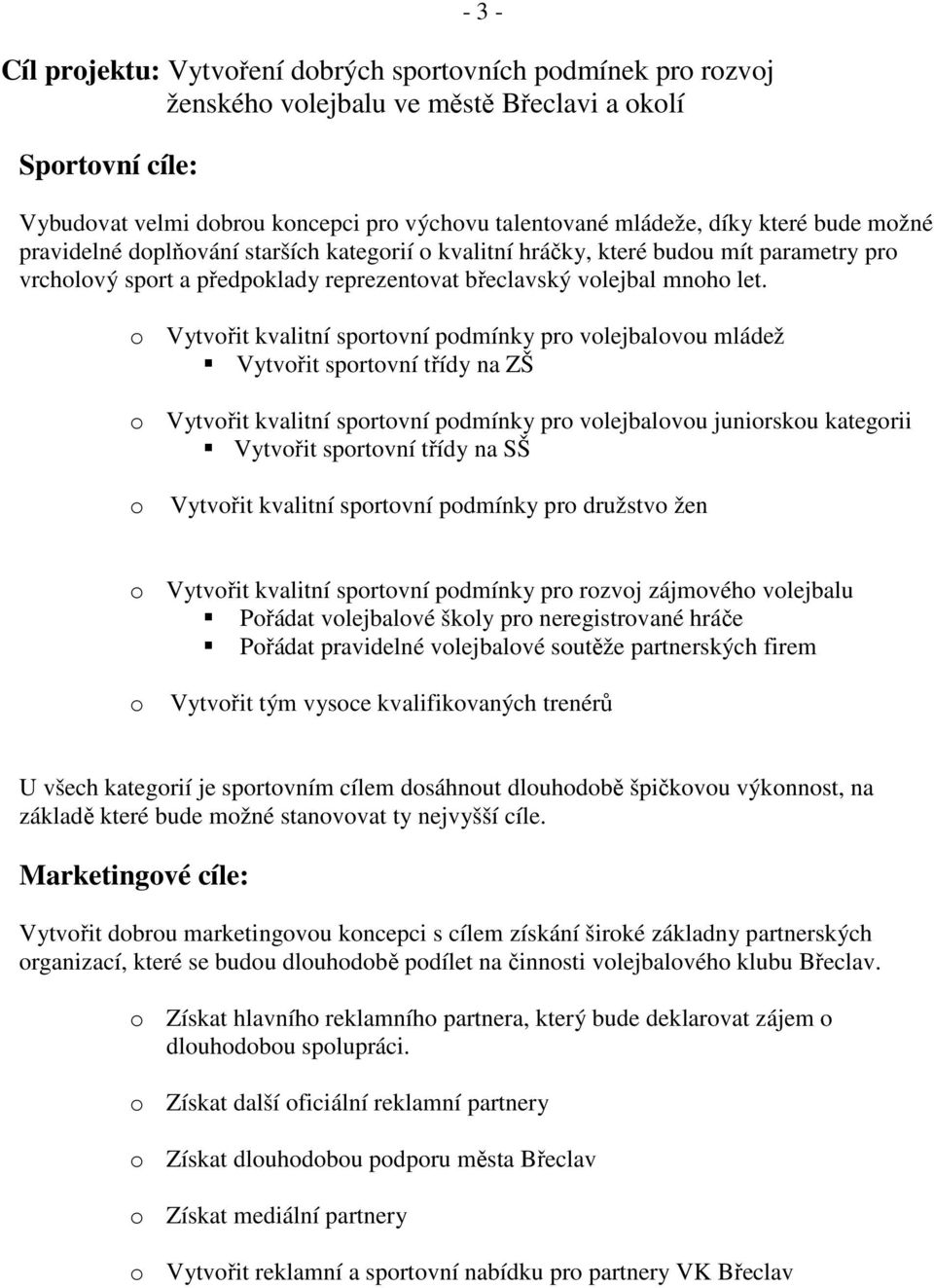 o Vytvořit kvalitní sportovní podmínky pro volejbalovou mládež Vytvořit sportovní třídy na ZŠ o Vytvořit kvalitní sportovní podmínky pro volejbalovou juniorskou kategorii Vytvořit sportovní třídy na