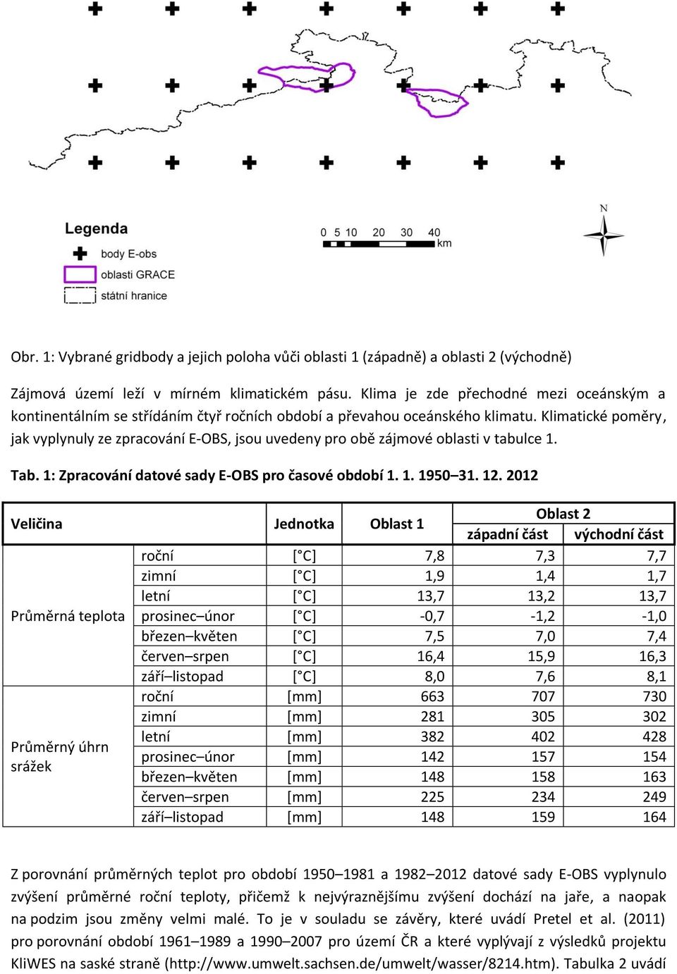 Klimatické poměry, jak vyplynuly ze zpracování E-OBS, jsou uvedeny pro obě zájmové oblasti v tabulce 1. Tab. 1: Zpracování datové sady E-OBS pro časové období 1. 1. 1950 31. 12.