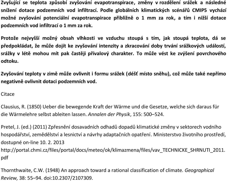 Protože nejvyšší možný obsah vlhkosti ve vzduchu stoupá s tím, jak stoupá teplota, dá se předpokládat, že může dojít ke zvyšování intenzity a zkracování doby trvání srážkových událostí, srážky v létě