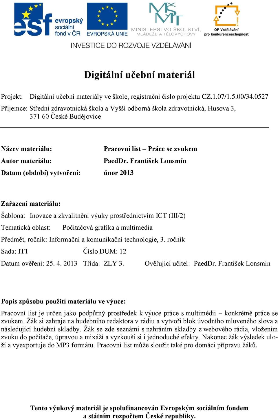 František Lonsmín Datum (období) vytvoření: únor 2013 Zařazení materiálu: Šablona: Inovace a zkvalitnění výuky prostřednictvím ICT (III/2) Tematická oblast: Počítačová grafika a multimédia Předmět,