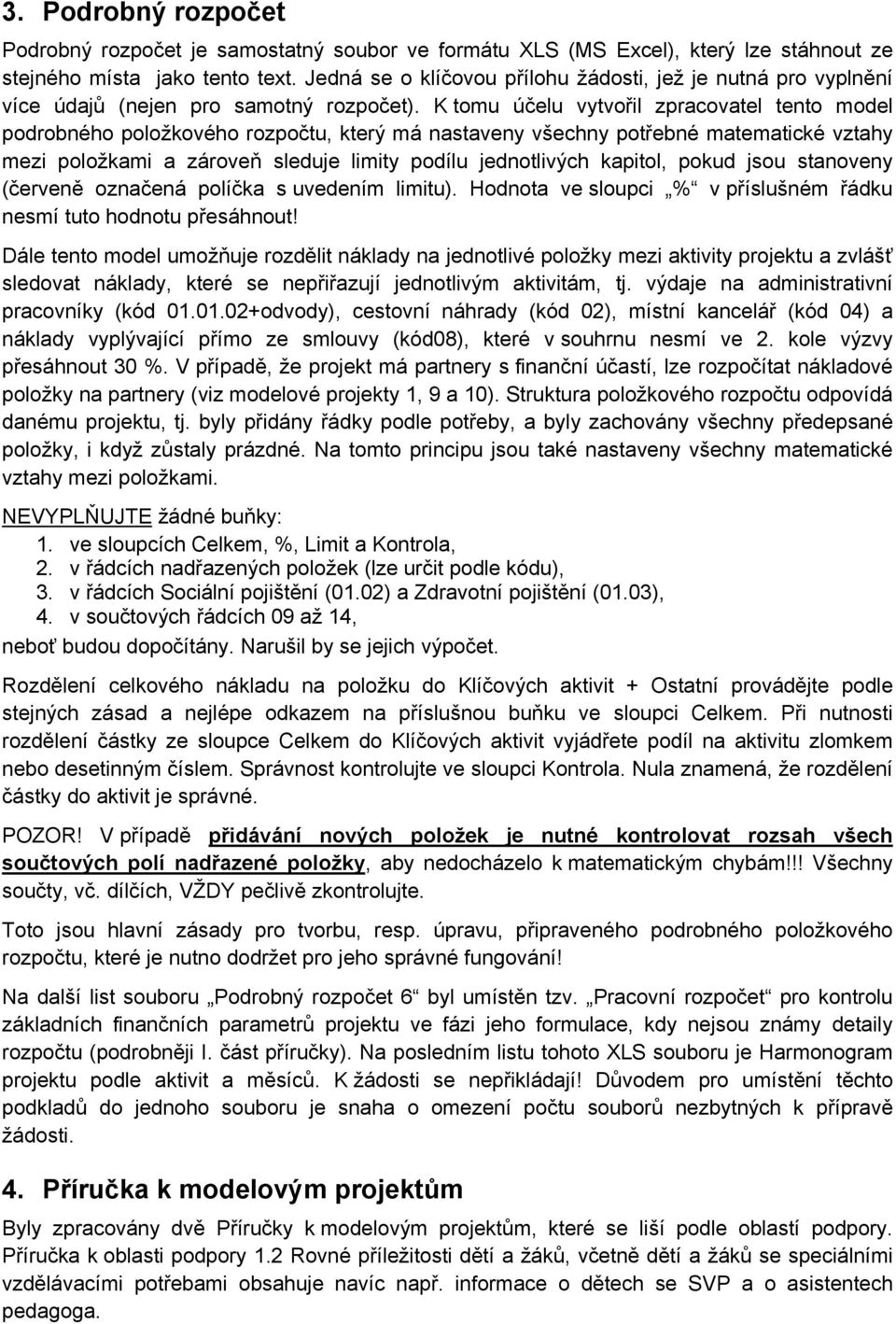 K tomu účelu vytvořil zpracovatel tento model podrobného položkového rozpočtu, který má nastaveny všechny potřebné matematické vztahy mezi položkami a zároveň sleduje limity podílu jednotlivých