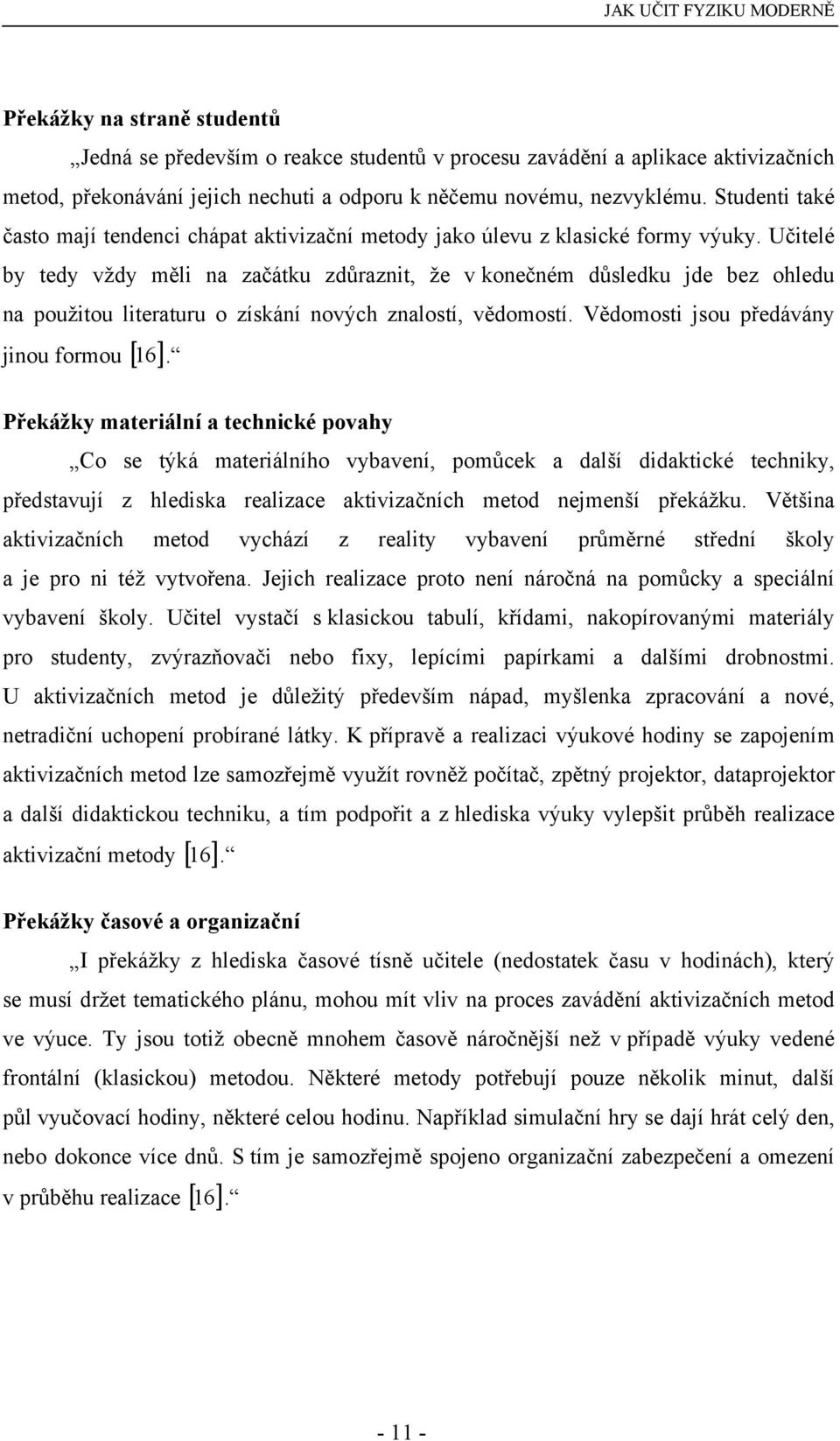 Učitelé by tedy vždy měli na začátku zdůraznit, že v konečném důsledku jde bez ohledu na použitou literaturu o získání nových znalostí, vědomostí. Vědomosti jsou předávány jinou formou [ 16 ].