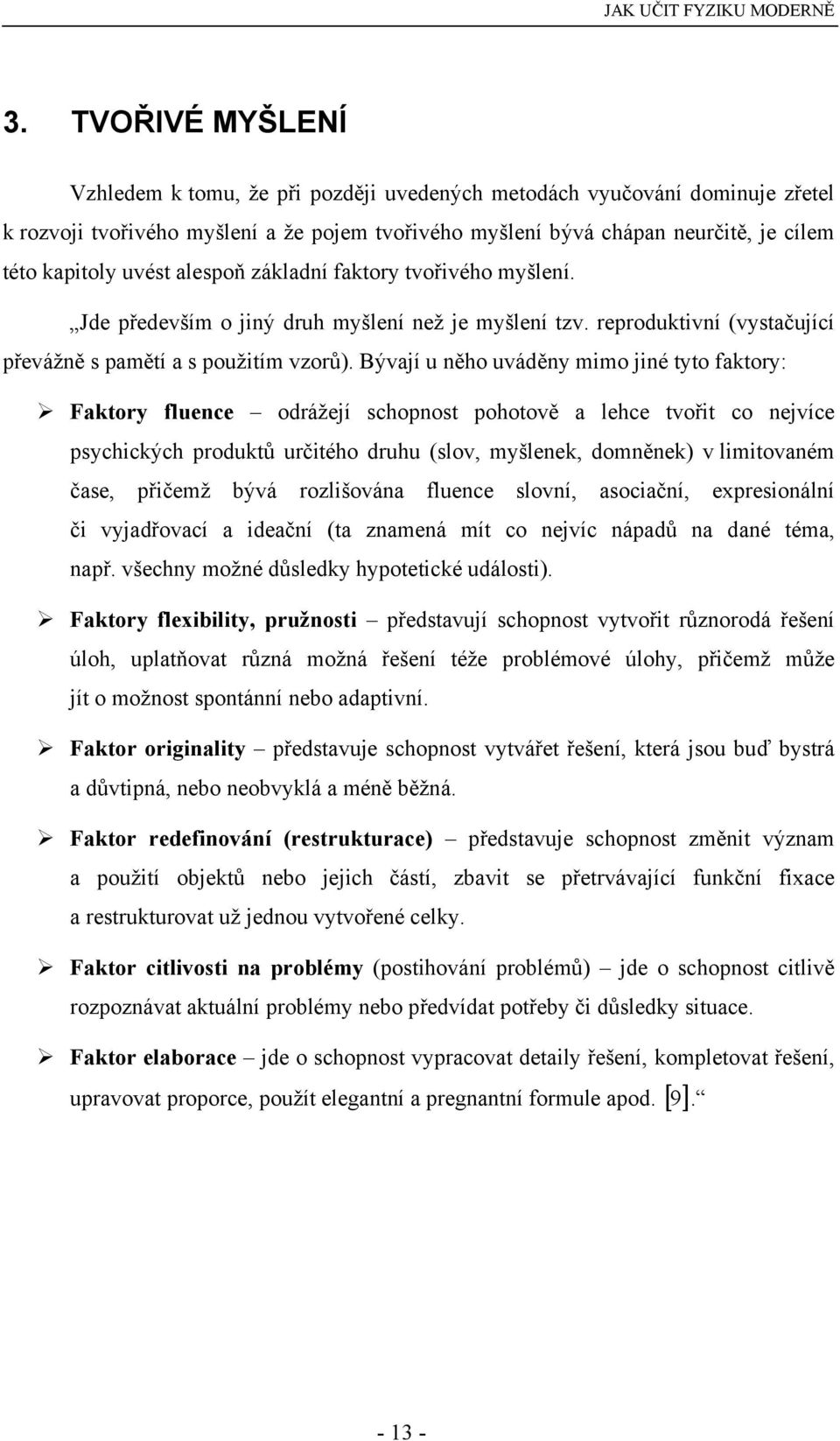 Bývají u něho uváděny mimo jiné tyto faktory: Faktory fluence odrážejí schopnost pohotově a lehce tvořit co nejvíce psychických produktů určitého druhu (slov, myšlenek, domněnek) v limitovaném čase,