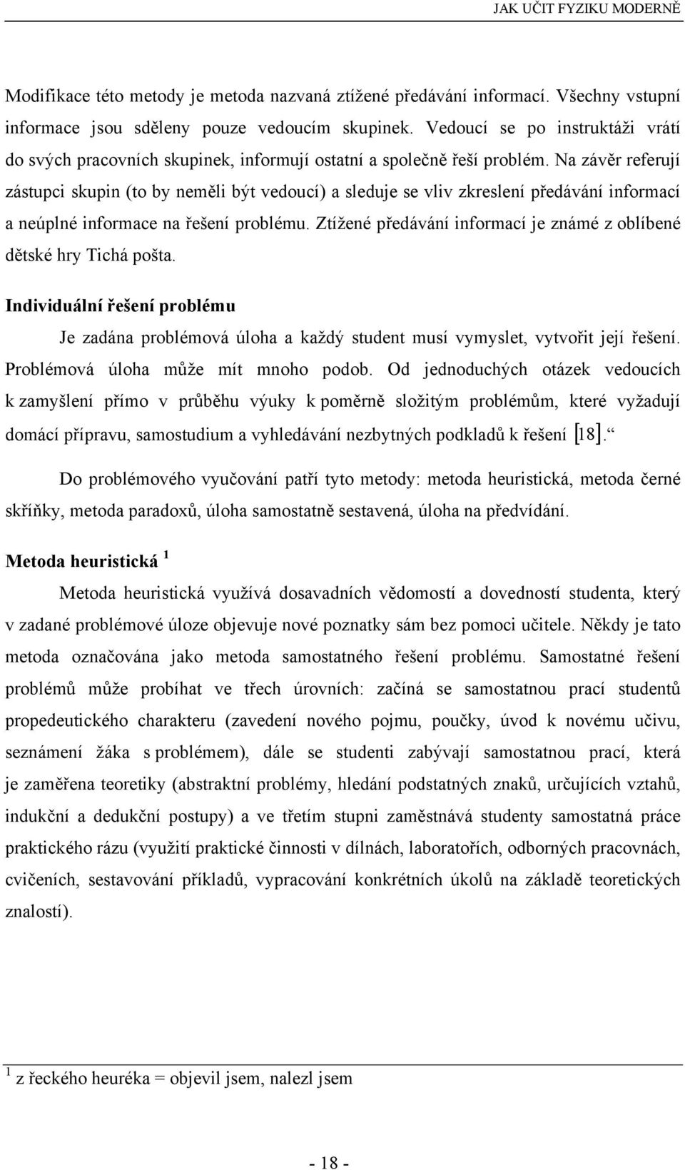 Na závěr referují zástupci skupin (to by neměli být vedoucí) a sleduje se vliv zkreslení předávání informací a neúplné informace na řešení problému.