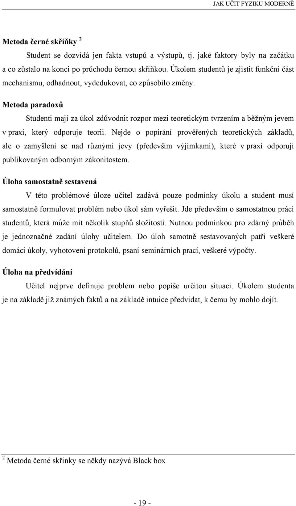 Metoda paradoxů Studenti mají za úkol zdůvodnit rozpor mezi teoretickým tvrzením a běžným jevem v praxi, který odporuje teorii.