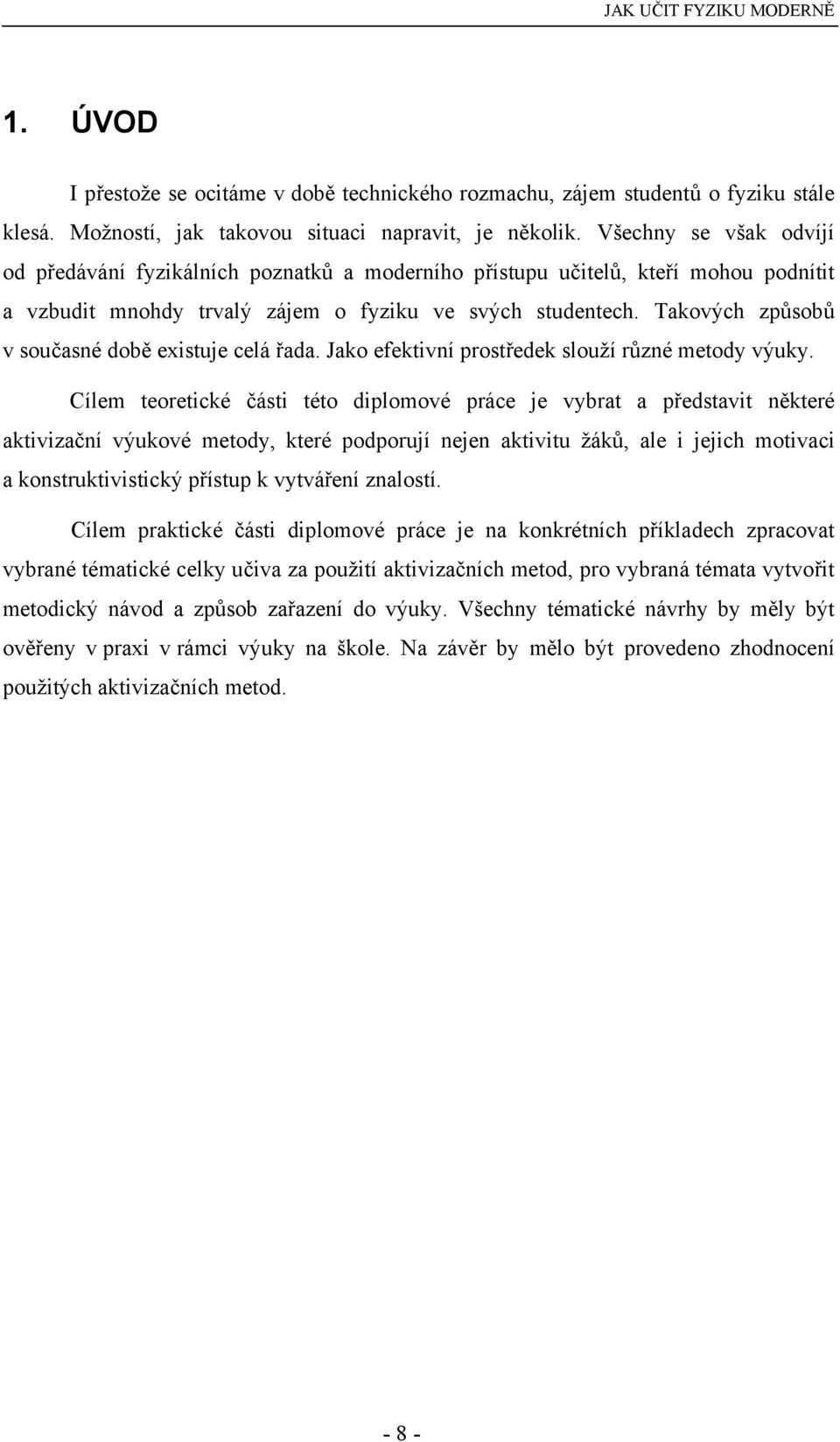 Takových způsobů v současné době existuje celá řada. Jako efektivní prostředek slouží různé metody výuky.