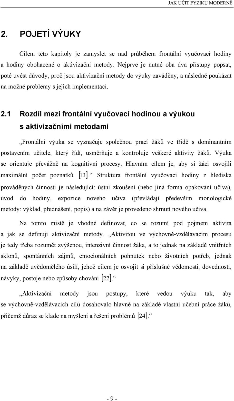 1 Rozdíl mezi frontální vyučovací hodinou a výukou s aktivizačními metodami Frontální výuka se vyznačuje společnou prací žáků ve třídě s dominantním postavením učitele, který řídí, usměrňuje a