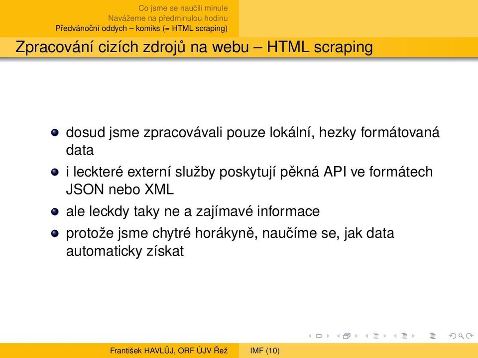 poskytují pěkná API ve formátech JSON nebo XML ale leckdy taky ne a