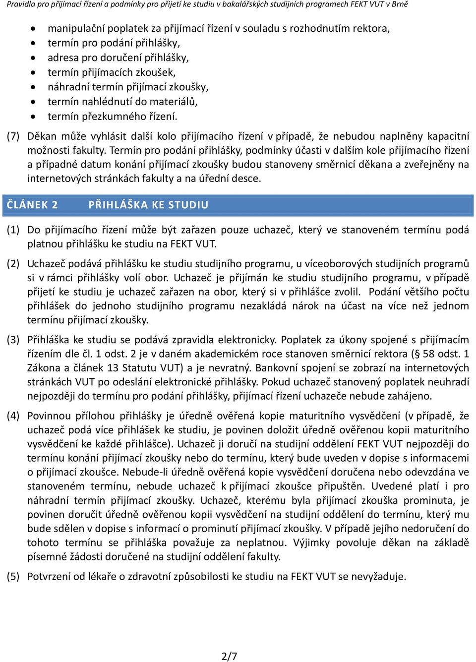 (7) Děkan může vyhlásit další kolo přijímacího řízení v případě, že nebudou naplněny kapacitní možnosti fakulty.