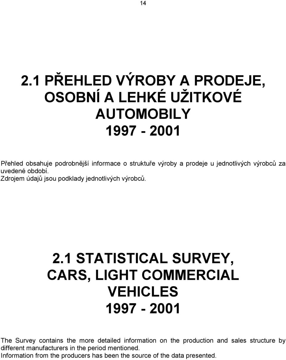 1 STATISTICAL SURVEY, CARS, LIGHT COMMERCIAL VEHICLES 1997-2001 The Survey contains the more detailed information on the