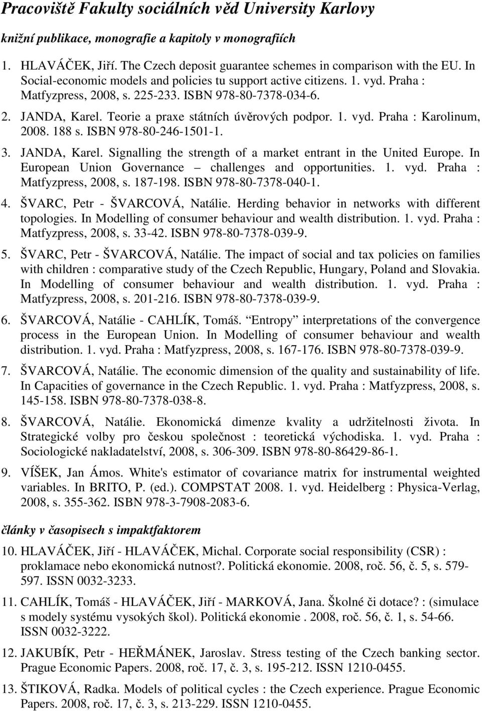 188 s. ISBN 978-80-246-1501-1. 3. JANDA, Karel. Signalling the strength of a market entrant in the United Europe. In European Union Governance challenges and opportunities. 1. vyd.