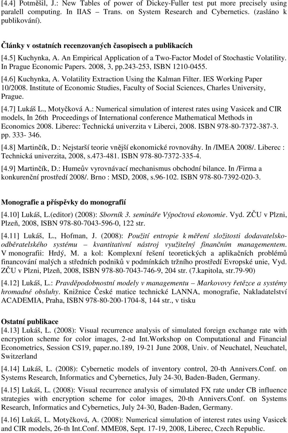 243-253, ISBN 1210-0455. [4.6] Kuchynka, A. Volatility Extraction Using the Kalman Filter. IES Working Paper 10/2008.