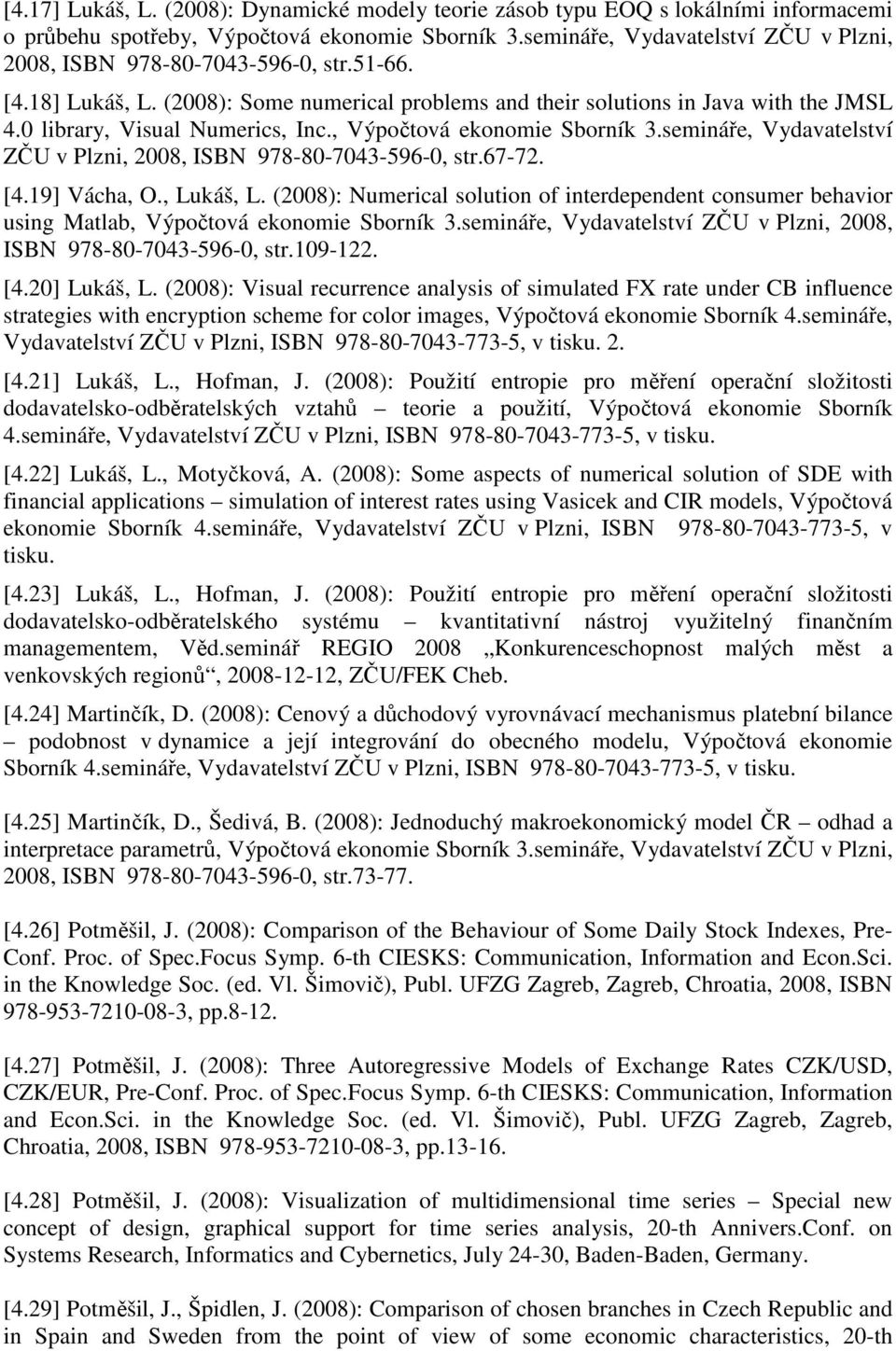 0 library, Visual Numerics, Inc., Výpočtová ekonomie Sborník 3.semináře, Vydavatelství ZČU v Plzni, 2008, ISBN 978-80-7043-596-0, str.67-72. [4.19] Vácha, O., Lukáš, L.