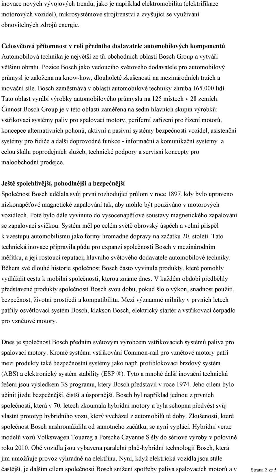 Pozice Bosch jako vedoucího světového dodavatele pro automobilový průmysl je založena na know-how, dlouholeté zkušenosti na mezinárodních trzích a inovační síle.