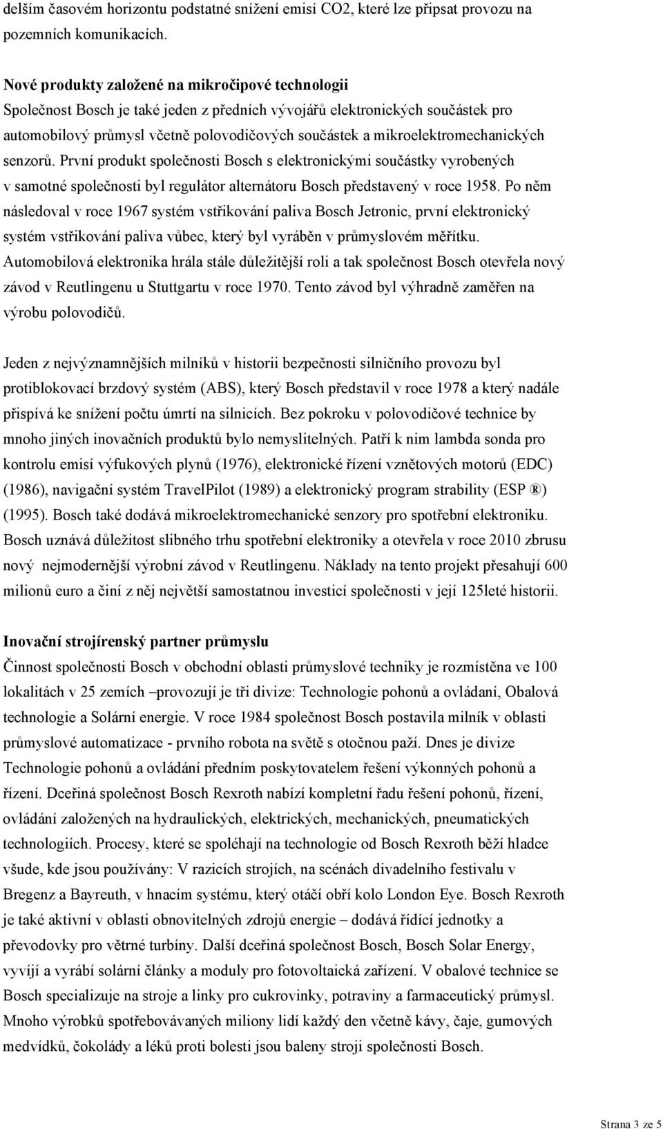 mikroelektromechanických senzorů. První produkt společnosti Bosch s elektronickými součástky vyrobených v samotné společnosti byl regulátor alternátoru Bosch představený v roce 1958.