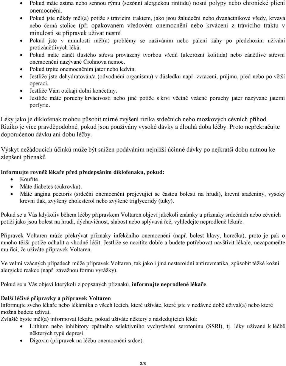 minulosti se přípravek užívat nesmí Pokud jste v minulosti měl(a) problémy se zažíváním nebo pálení žáhy po předchozím užívání protizánětlivých léků.