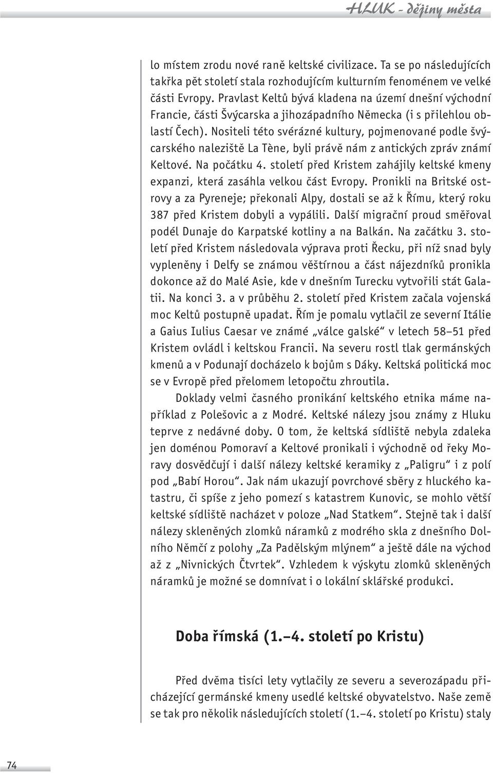 Nositeli této svérázné kultury, pojmenované podle švýcarského naleziště La Tène, byli právě nám z antických zpráv známí Keltové. Na počátku 4.