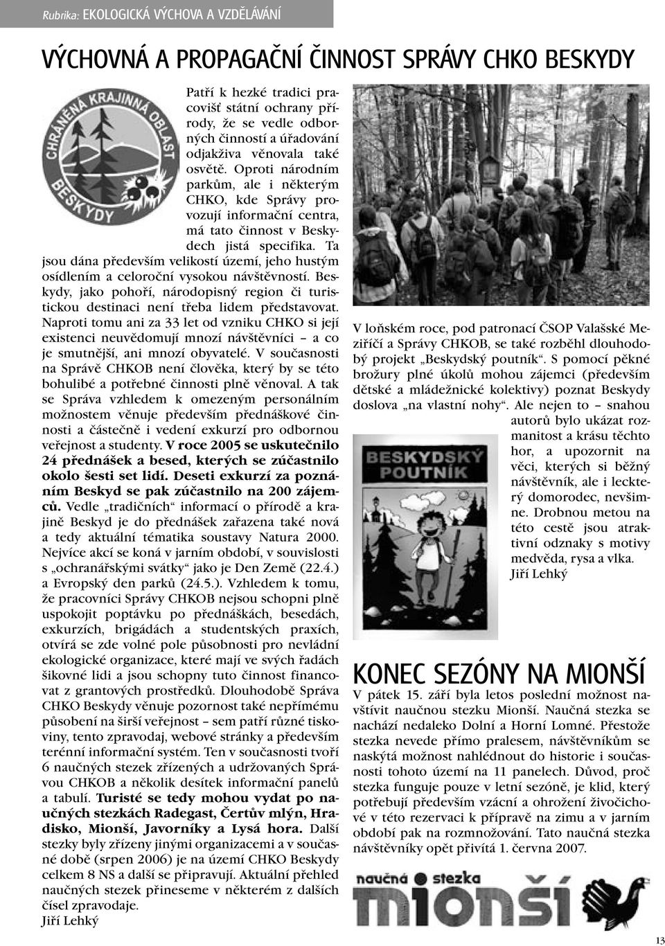 Ta jsou dána především velikostí území, jeho hustým osídlením a celoroční vysokou návštěvností. Beskydy, jako pohoří, národopisný region či turistickou destinaci není třeba lidem představovat.