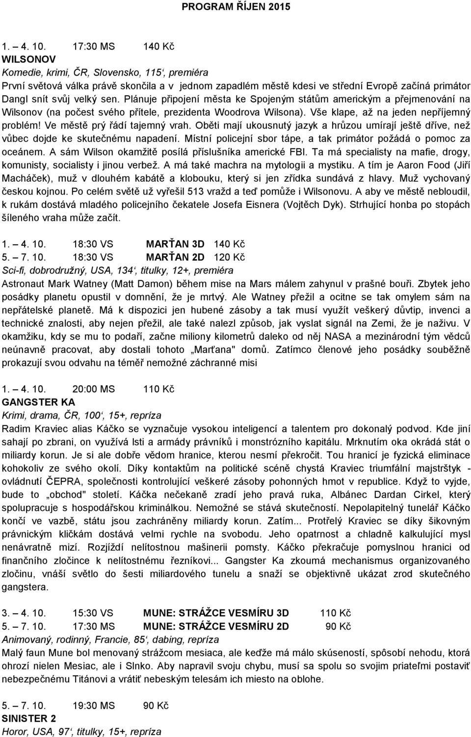 Plánuje připojení města ke Spojeným státům americkým a přejmenování na Wilsonov (na počest svého přítele, prezidenta Woodrova Wilsona). Vše klape, až na jeden nepříjemný problém!