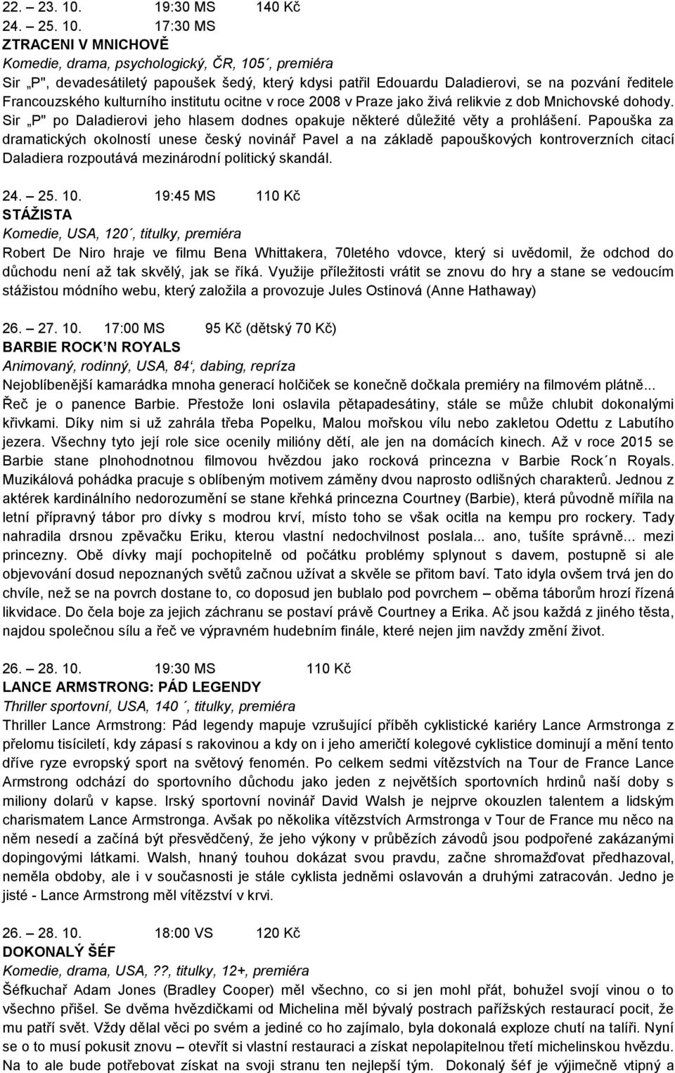 17:30 MS ZTRACENI V MNICHOVĚ Komedie, drama, psychologický, ČR, 105, premiéra Sir P", devadesátiletý papoušek šedý, který kdysi patřil Edouardu Daladierovi, se na pozvání ředitele Francouzského