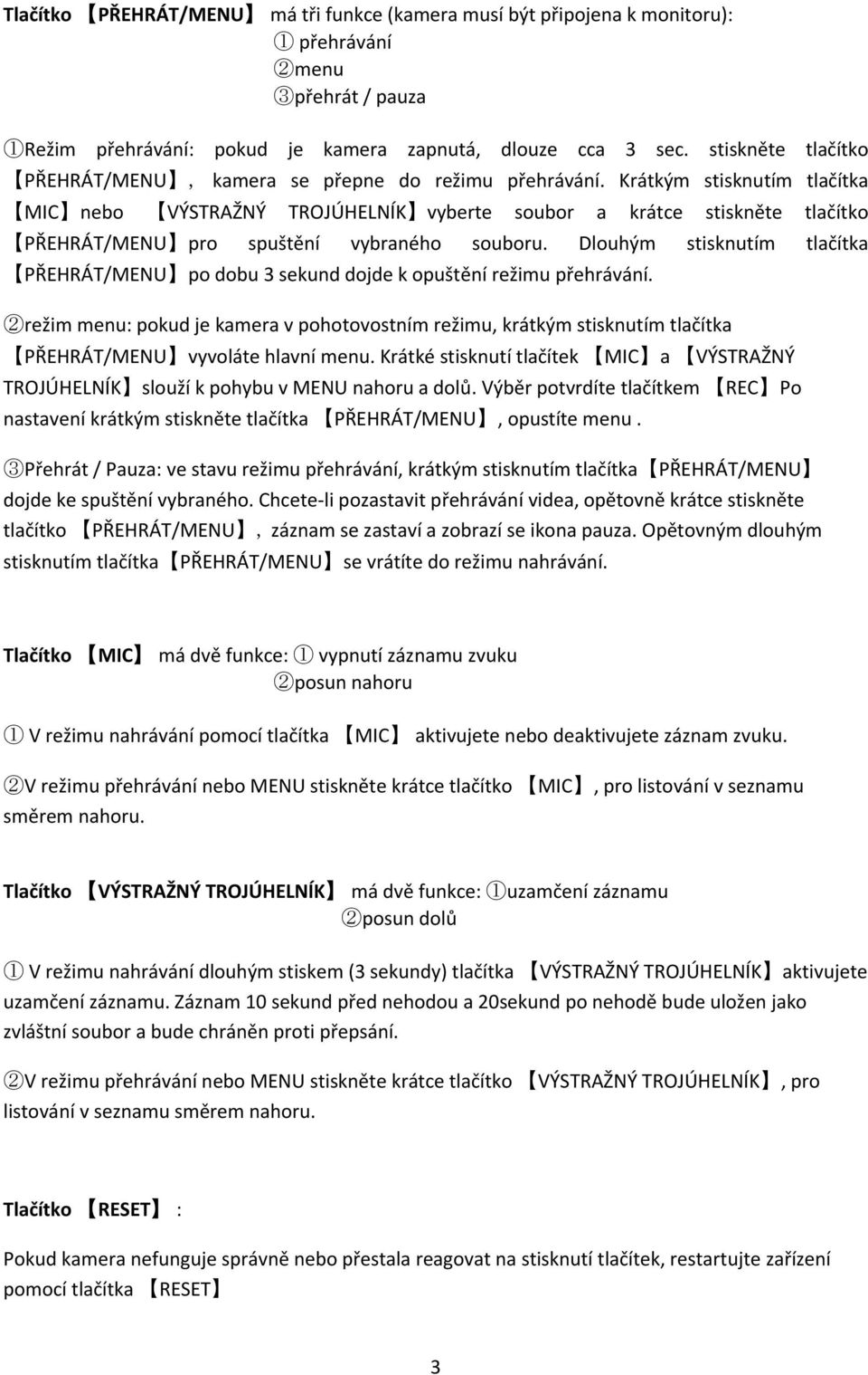 Krátkým stisknutím tlačítka MIC nebo VÝSTRAŽNÝ TROJÚHELNÍK vyberte soubor a krátce stiskněte tlačítko PŘEHRÁT/MENU pro spuštění vybraného souboru.